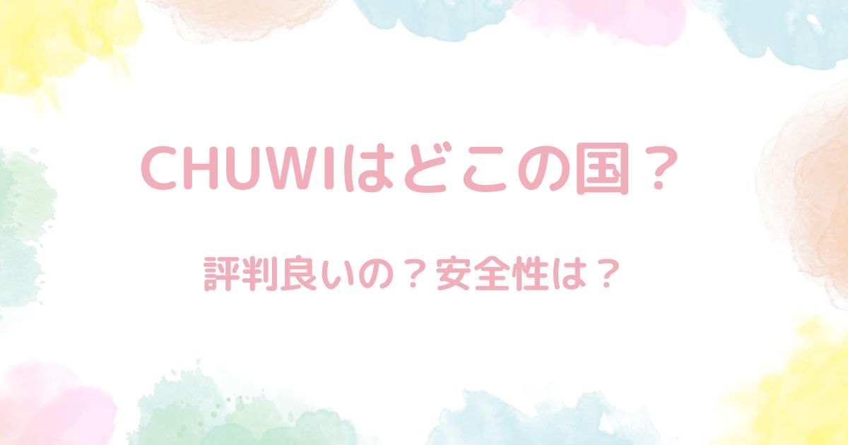 CHUWIの危険性、安全性について評価するも問題ないという結果に