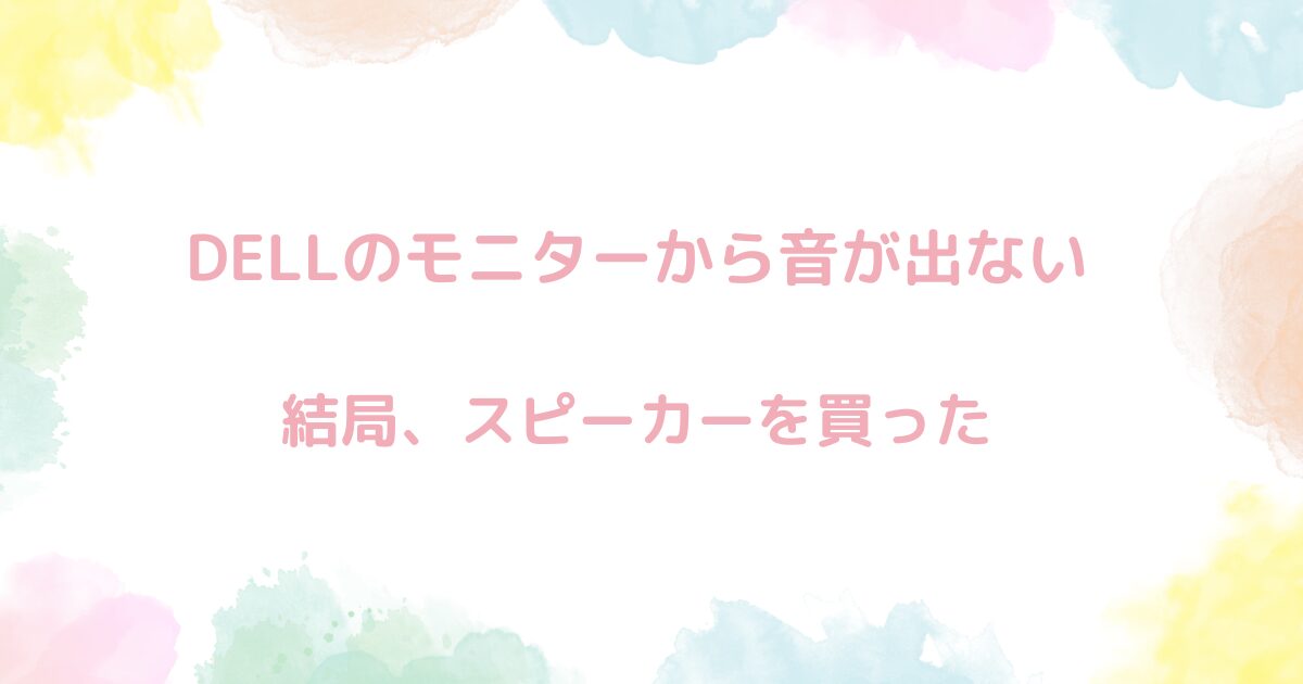 【糞】DELLのモニターから音が出ないじゃん！原因はコレだった