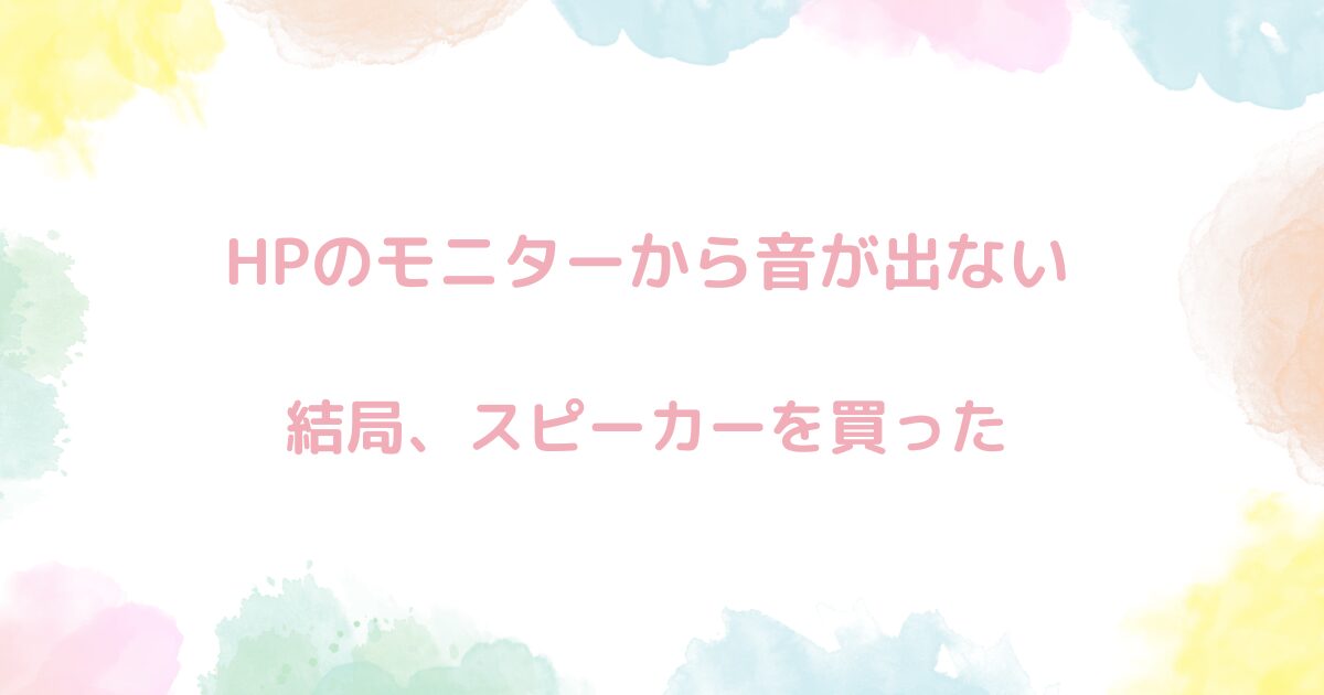 【糞】HPのモニターから音が出ないじゃん！原因はコレだった